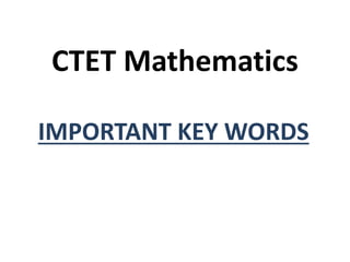 CTET Mathematics
IMPORTANT KEY WORDS
 