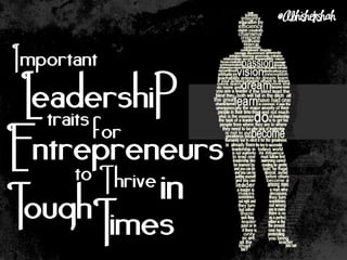 Important
 L traits
 eadershiP
          for
Entrepreneurs
      to Thrive
ToughT
                  in
      imes
 