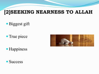 [2]SEEKING NEARNESS TO ALLAH
 Biggest gift
 True piece
 Happiness
 Success
 