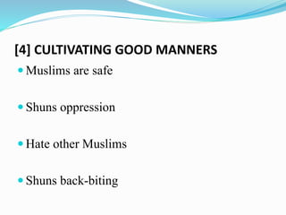 [4] CULTIVATING GOOD MANNERS
 Muslims are safe
 Shuns oppression
 Hate other Muslims
 Shuns back-biting
 
