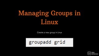 Managing Groups in
Linux
Create a new group in Linux
 