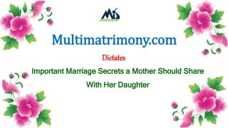 Multimatrimony.com
Dictates
Important Marriage Secrets a Mother Should Share
With Her Daughter
 