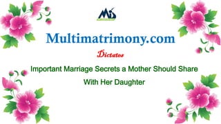 Multimatrimony.com
Dictates
Important Marriage Secrets a Mother Should Share
With Her Daughter
 
