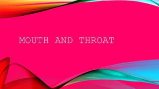 MOUTH AND THROAT
 