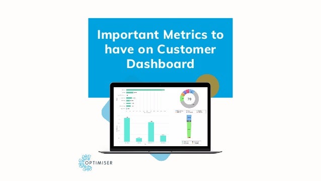 Important Metrics to
have on Customer
Dashboard
 