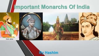 Important Monarchs Of India
By Hashim
 