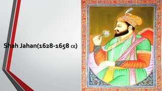 Shah Jahan(1628-1658 CE)
 