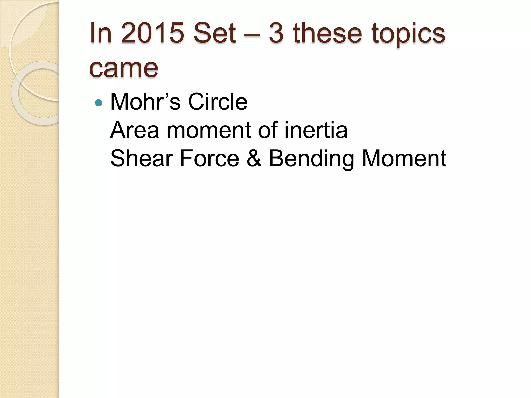 In 2015 Set – 3 these topics
came
Mohr’s Circle
Area moment of inertia
Shear Force & Bending Moment
