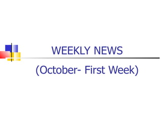 WEEKLY NEWS (October- First Week) 