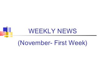 WEEKLY NEWS
(November- First Week)
 