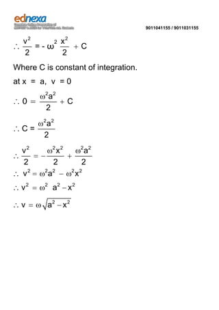 9011041155 / 9011031155

2
2 x
v2
∴
=-ω
2
2

C

Where C is constant of integration.
at x = a, v = 0
∴0=
∴C=

v2
2
v2
v2
v

2 2

a
2

C

2

a2
2
2

x2
2

2 2

a

2

2 2

a
2

2

x2

a2 x 2

a2 x 2

 