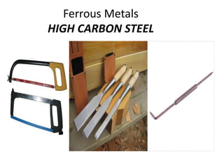 Ferrous Metals 
HIGH CARBON STEEL 
 