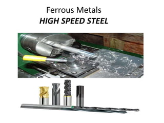 Ferrous Metals 
HIGH SPEED STEEL 
 