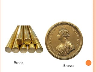 Bronze 
Brass 
 