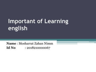 Important of Learning
english
Name : Mosharrat Zahan Nimm
Id No : 2018210000067
 