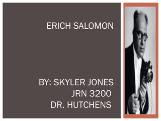 ERICH SALOMON

                   “




BY: SKYLER JONES
        JRN 3200
   DR. HUTCHENS
 