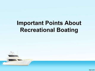 Important Points About
 Recreational Boating
 