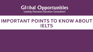 IMPORTANT POINTS TO KNOW ABOUT
IELTS
 