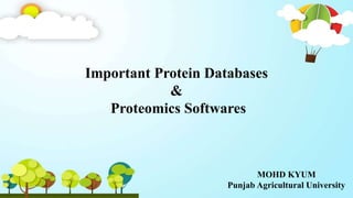 Important Protein Databases
&
Proteomics Softwares
MOHD KYUM
Punjab Agricultural University
 