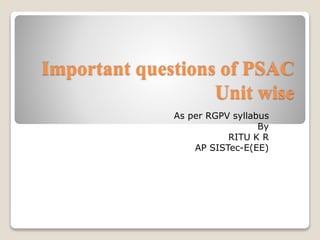 Important questions of PSAC
Unit wise
As per RGPV syllabus
By
RITU K R
AP SISTec-E(EE)
 