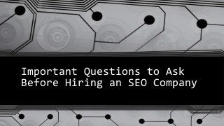 Important Questions to Ask
Before Hiring an SEO Company
 