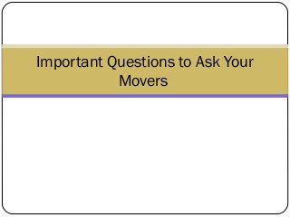 Important Questions to Ask Your
Movers
 