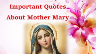 Important Quotes
About Mother Mary
 