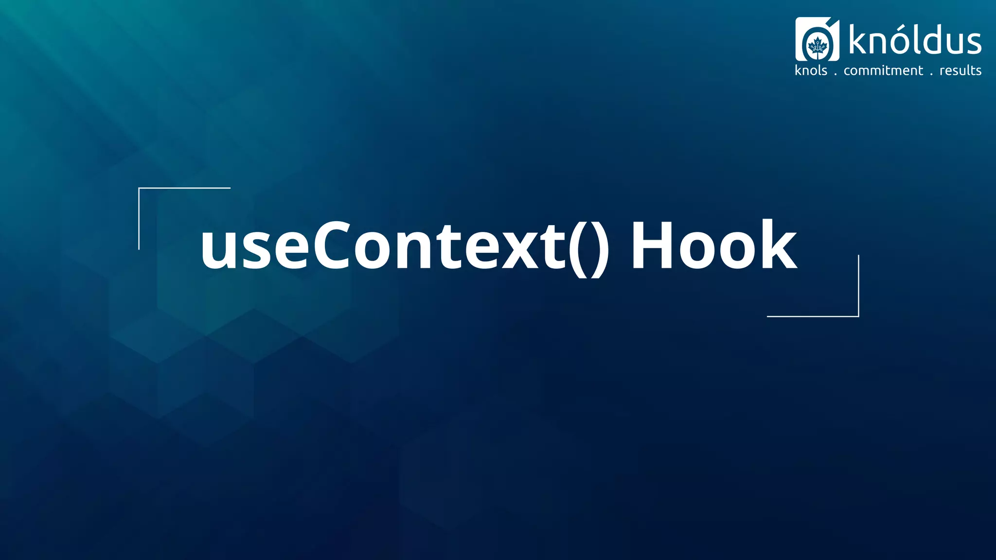 useContext() Hook
 