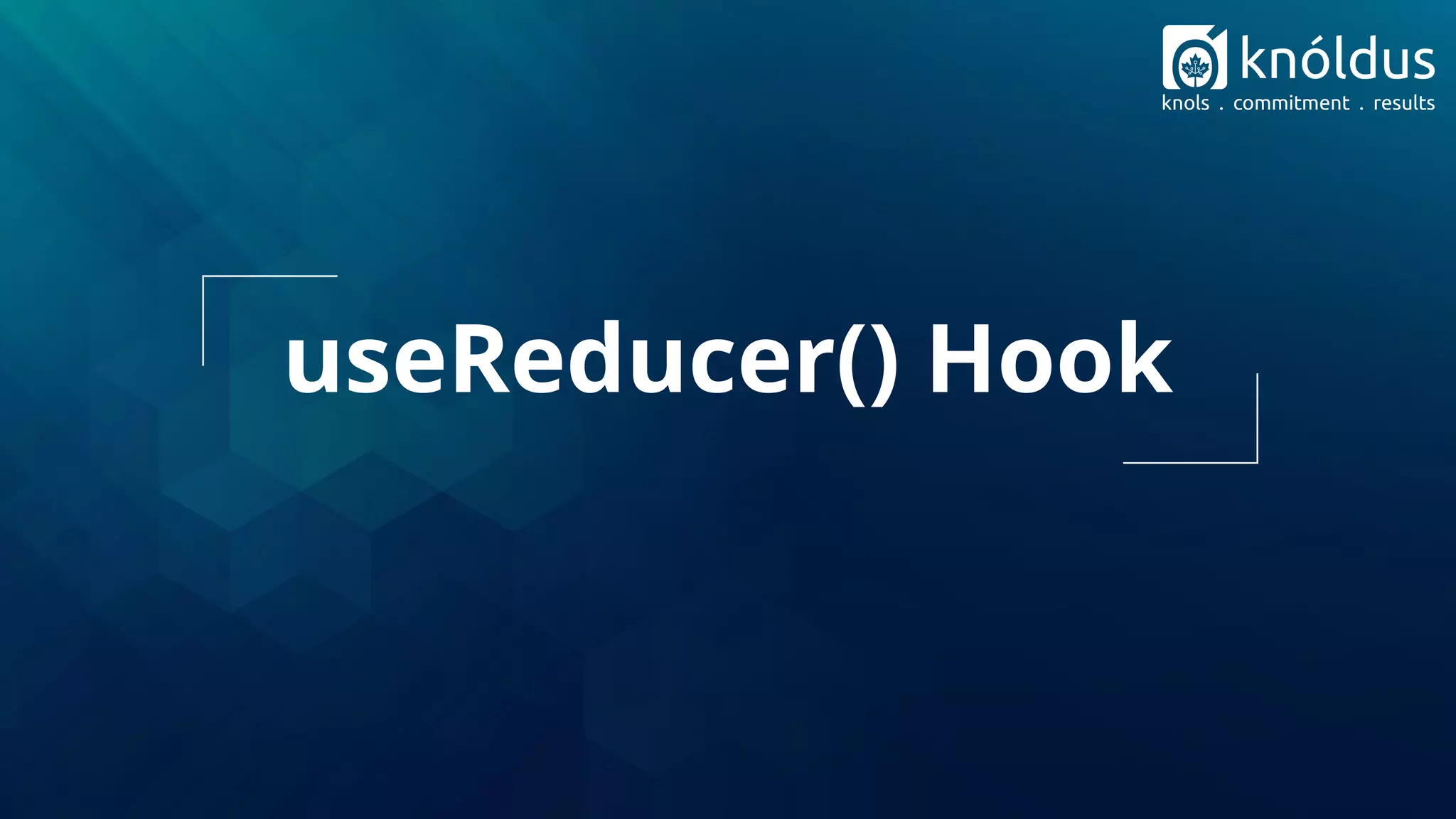useReducer() Hook
 
