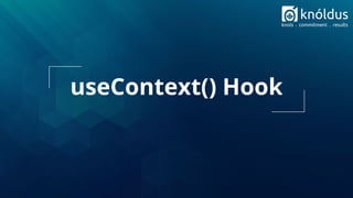 useContext() Hook
 