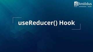 useReducer() Hook
 