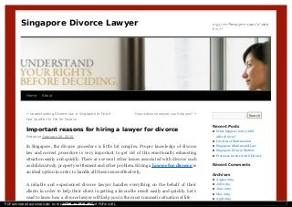 ← Understanding Divorce Law in Singapore to Find If
One Qualifies To File for Divorce
How a divorce lawyer can help you? →
Important reasons for hiring a lawyer for divorce
Posted on February 26, 2015
In Singapore, the divorce procedure is little bit complex. Proper knowledge of divorce
law and correct procedure is very important to get rid of this emotionally exhausting
situation easily and quickly. There are several other issues associated with divorce such
as child custody, property settlement and other problem. Hiring a lawyer for divorce is
an ideal option in order to handle all these issues effectively.
A reliable and experienced divorce lawyer handles everything on the behalf of their
clients in order to help their client in getting a favorable result easily and quickly. Let’s
read to know how a divorce lawyer will help you in the most traumatic situation of life.
Search
Recent Posts
What happens to my child
after divorce?
Division of Matrimonial
Singapore Matrimonial Law
Singapore Divorce Matters
Processes involved with Divorce
Recent Comments
Archives
August 2015
July 2015
June 2015
May 2015
April 2015
Singapore Divorce Lawyer
Home About
PDF generated automatically by the HTML to PDF API of PDFmyURL
 