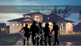 Important Reasons To Hire Custom
Home Builders
 