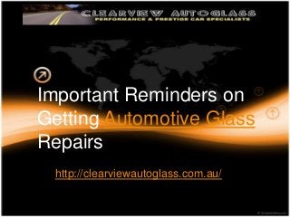 Important Reminders on
Getting Automotive Glass
Repairs
http://clearviewautoglass.com.au/

 