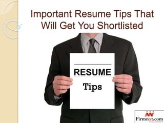 Important Resume Tips That
Will Get You Shortlisted
 