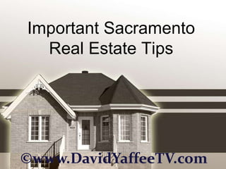 Important Sacramento
  Real Estate Tips




©www.DavidYaffeeTV.com
 