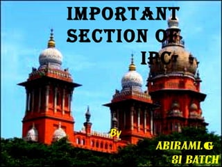 IMPORTANT
SECTION OF
      IPC


   By
        ABIRAMI.G
           81 BATCH
 