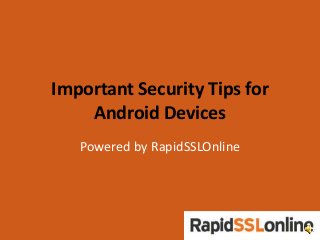 Important Security Tips for
Android Devices
Powered by RapidSSLOnline

 