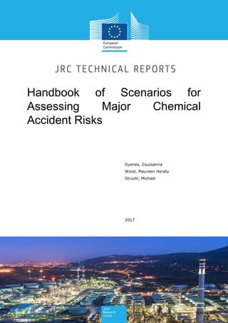 Handbook of Scenarios for
Assessing Major Chemical
Accident Risks
Gyenes, Zsuzsanna
Wood, Maureen Heraty
Struckl, Michael
2017
EUR 28518 EN
 