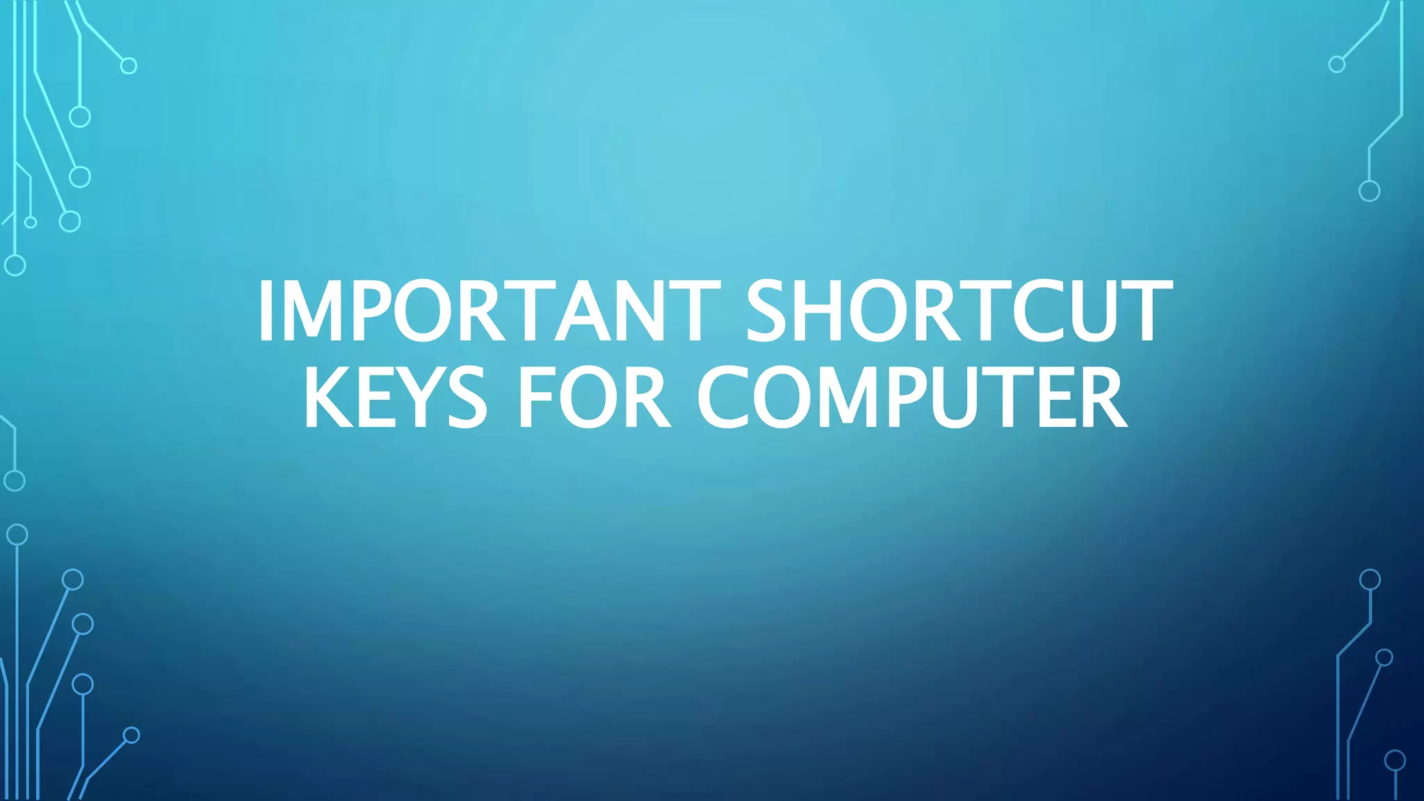 IMPORTANT SHORTCUT
KEYS FOR COMPUTER