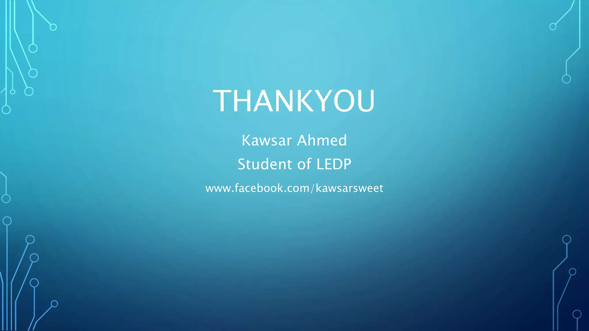 THANKYOU
Kawsar Ahmed
Student of LEDP
www.facebook.com/kawsarsweet