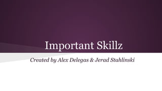 Important Skillz
Created by Alex Delegas & Jerad Stahlinski
 