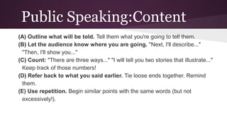 Public Speaking:Content
(A) Outline what will be told. Tell them what you're going to tell them.
(B) Let the audience know...
