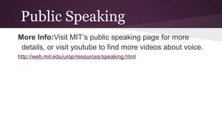Public Speaking
More Info:Visit MIT’s public speaking page for more
details, or visit youtube to find more videos about vo...