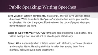 Public Speaking: Writing Speeches
Give yourself written aural hints. It's a script, after all. Give yourself stage
directi...
