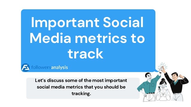 Important Social
Media metrics to
track
Let’s discuss some of the most important
social media metrics that you should be
tracking.
 
