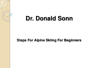 Dr. Donald Sonn
Steps For Alpine Skiing For Beginners
 
