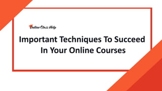 Important Techniques To Succeed
In Your Online Courses
 