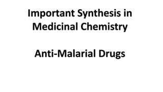 Important Synthesis in
Medicinal Chemistry
Anti-Malarial Drugs
 