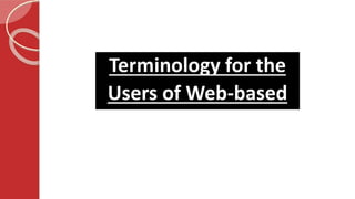 Important
Terminology for the
Users of Web-based
Services
 